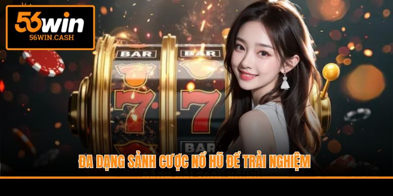 Đa dạng sảnh cược nổ hũ để trải nghiệm