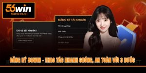 Đăng Ký 56WIN - Thao Tác Nhanh Chóng, An Toàn Với 3 Bước