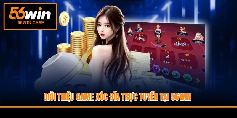 Giới thiệu game Xóc đĩa trực tuyến tại 56WIN