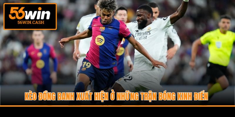 Kèo đồng banh xuất hiện ở những trận bóng kinh điển